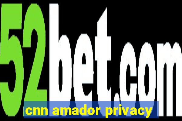 cnn amador privacy