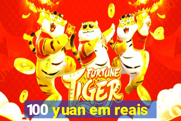 100 yuan em reais