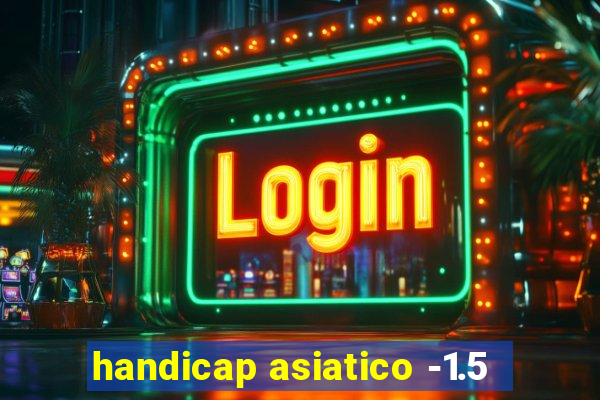 handicap asiatico -1.5