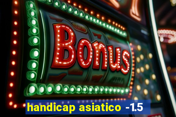 handicap asiatico -1.5