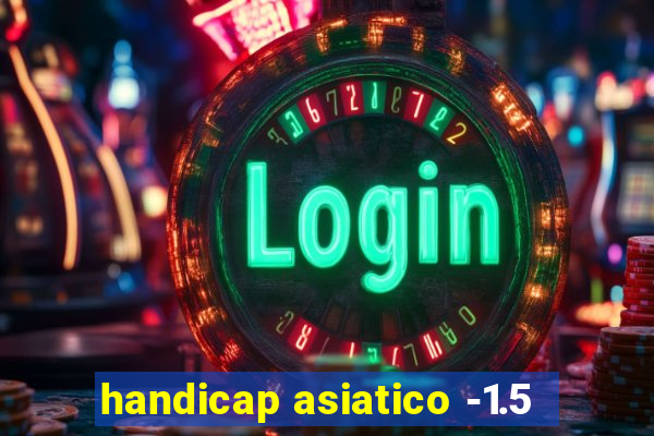 handicap asiatico -1.5