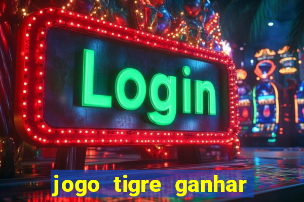 jogo tigre ganhar dinheiro de verdade