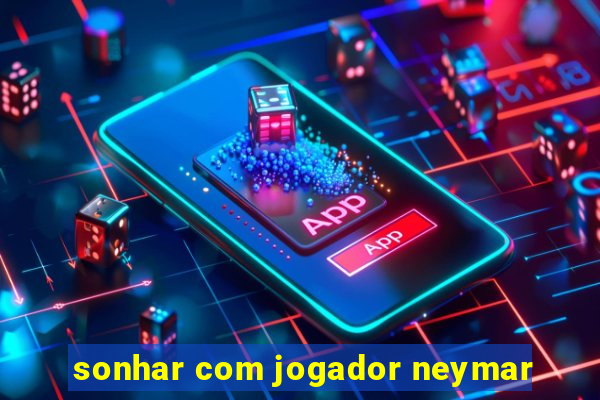 sonhar com jogador neymar