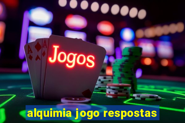 alquimia jogo respostas