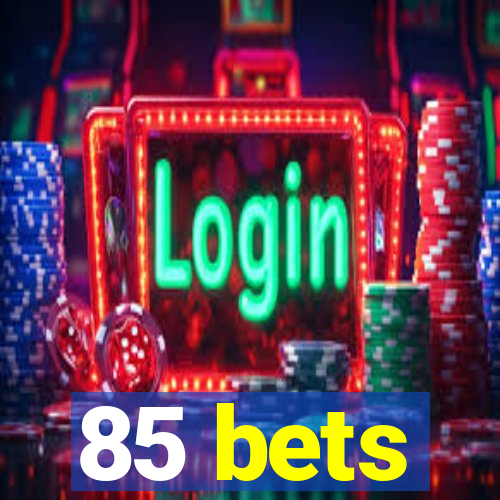 85 bets