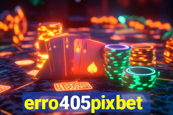 erro405pixbet