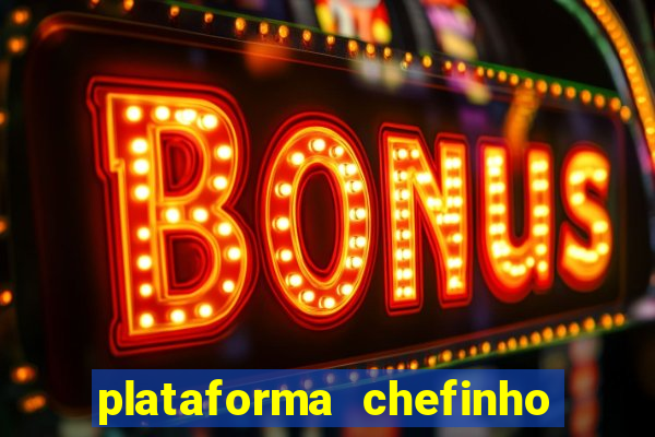 plataforma chefinho 777 bet