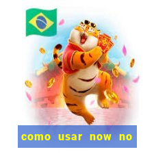 como usar now no big win