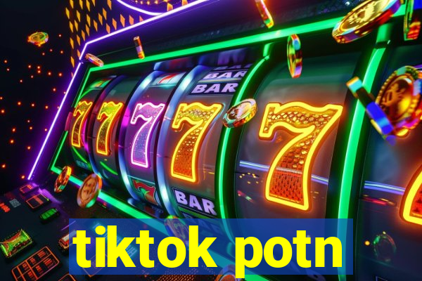 tiktok potn