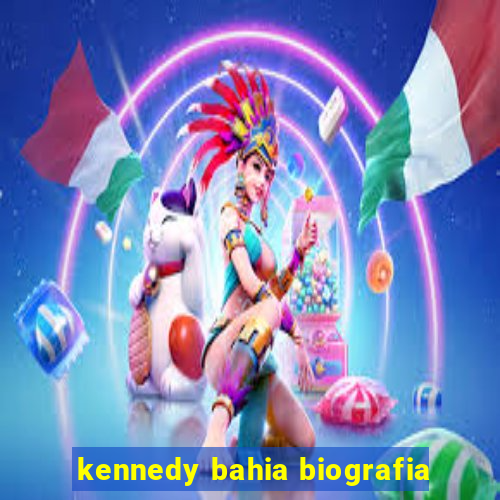 kennedy bahia biografia