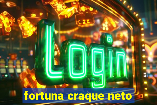 fortuna craque neto