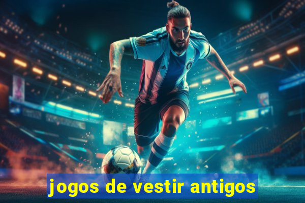 jogos de vestir antigos