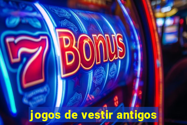 jogos de vestir antigos