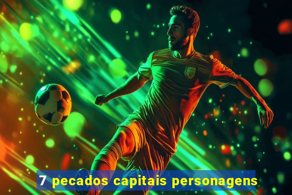 7 pecados capitais personagens