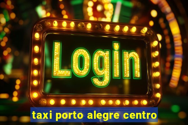 taxi porto alegre centro