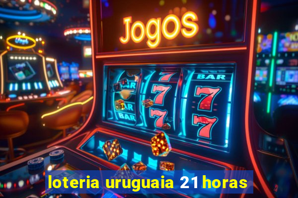 loteria uruguaia 21 horas