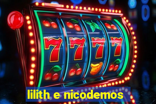 lilith e nicodemos