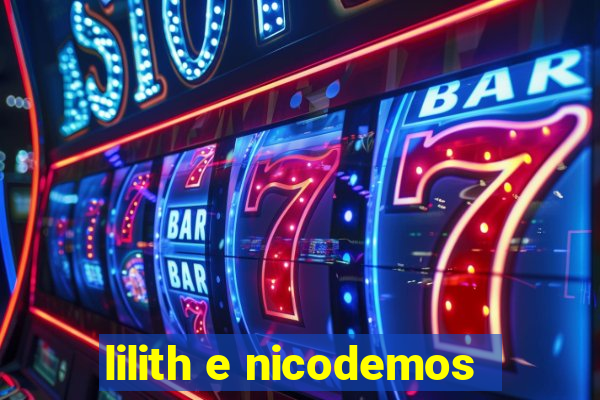 lilith e nicodemos