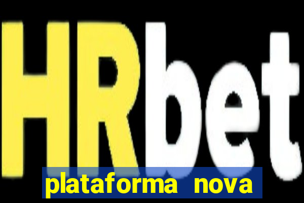 plataforma nova pagando hoje