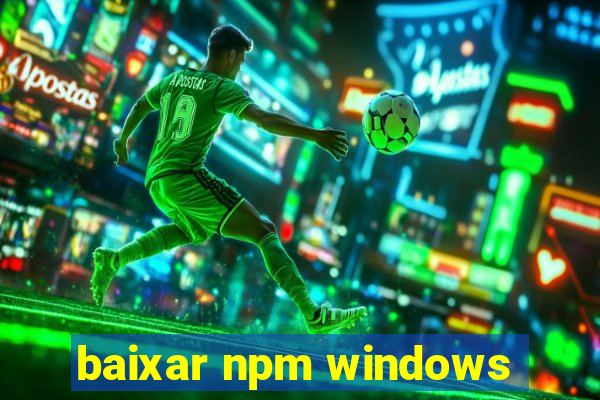 baixar npm windows