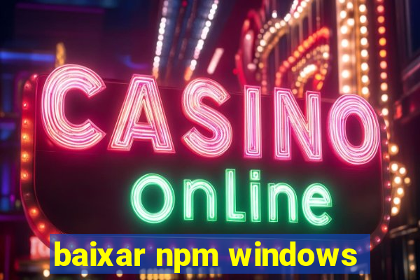 baixar npm windows