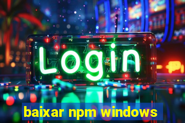 baixar npm windows