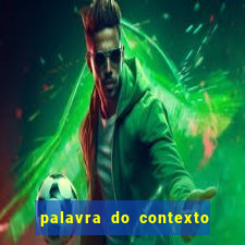 palavra do contexto de hoje 488