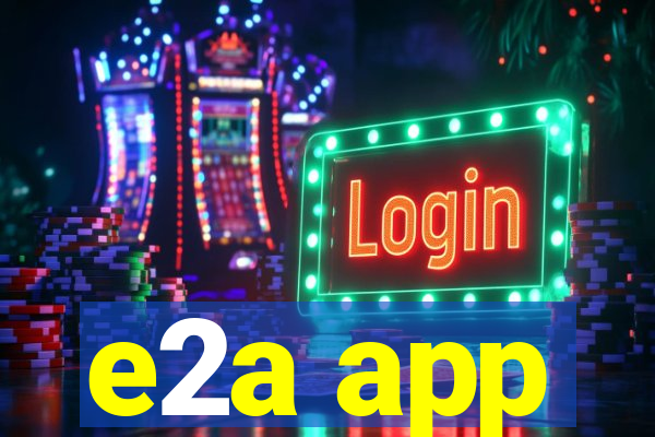 e2a app