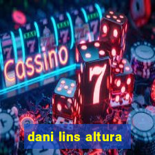 dani lins altura