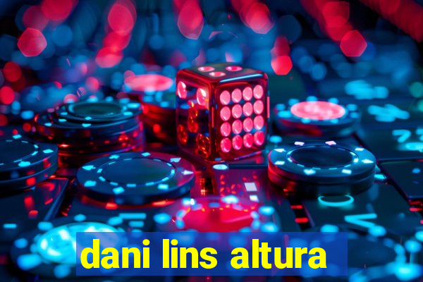 dani lins altura