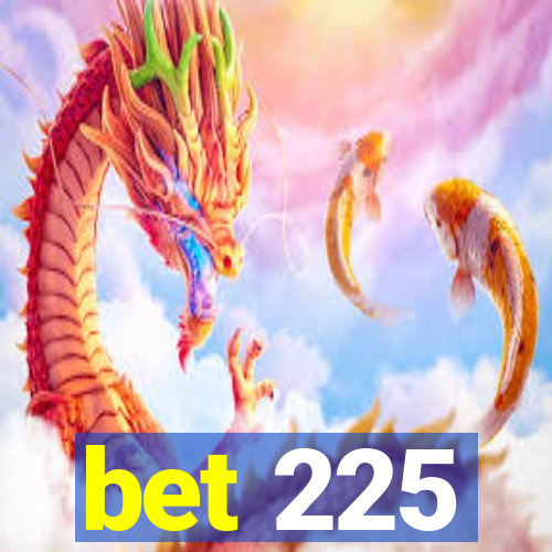 bet 225