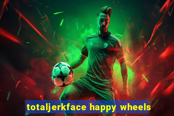 totaljerkface happy wheels