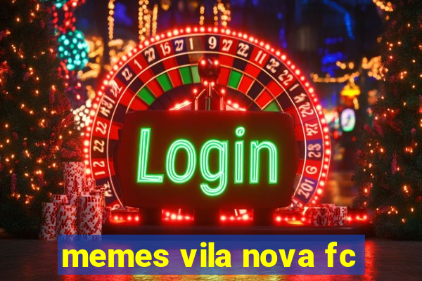 memes vila nova fc