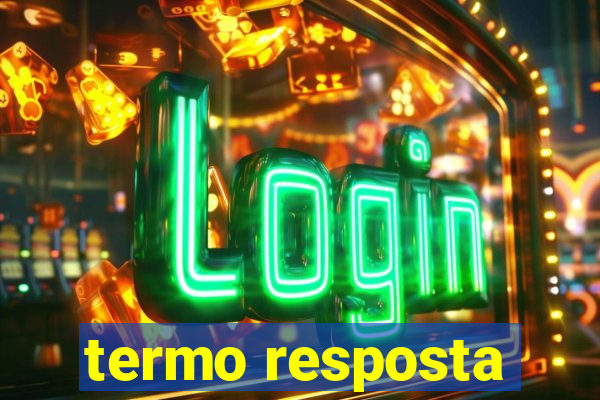 termo resposta