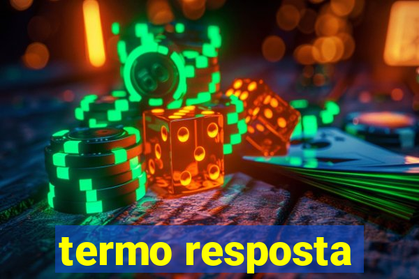 termo resposta