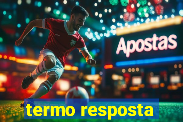 termo resposta