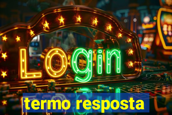 termo resposta