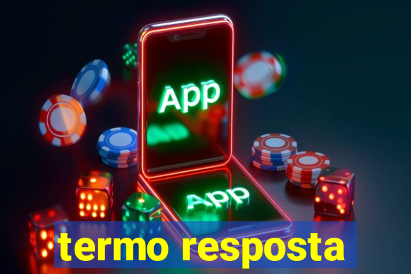 termo resposta