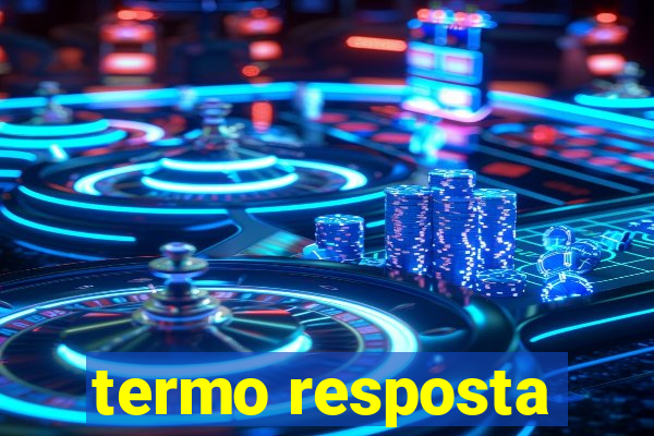 termo resposta