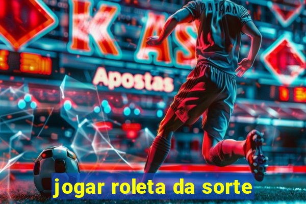 jogar roleta da sorte