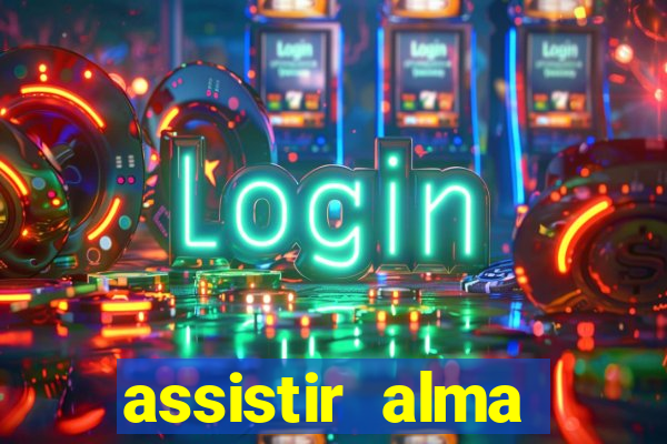 assistir alma gêmea online grátis