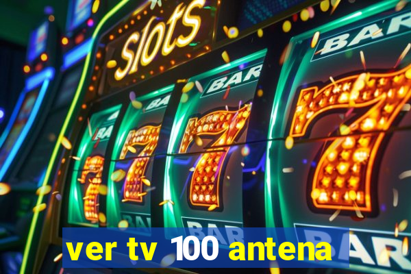 ver tv 100 antena