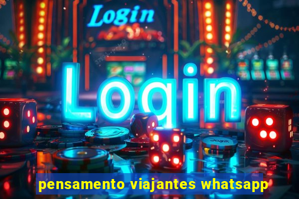 pensamento viajantes whatsapp