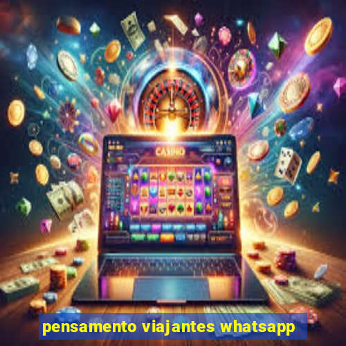 pensamento viajantes whatsapp