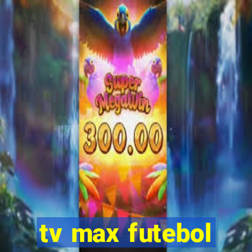 tv max futebol