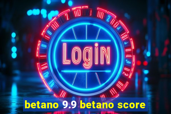 betano 9.9 betano score