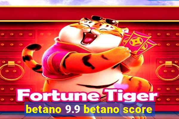 betano 9.9 betano score