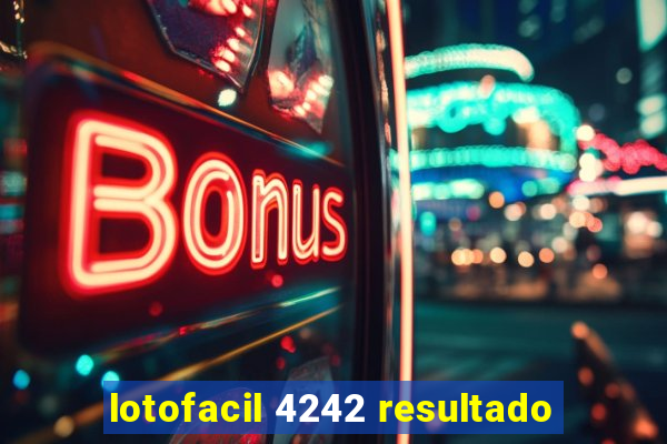 lotofacil 4242 resultado