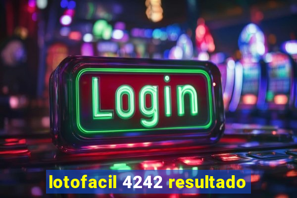 lotofacil 4242 resultado