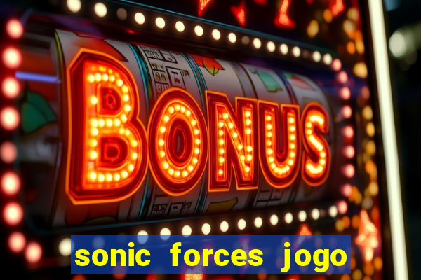 sonic forces jogo de corrida dinheiro infinito